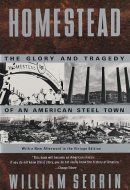 Homestead The Glory and Tragedy of an American Steel Town