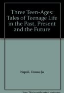 Three Teen-Ages Tales of Teenage Life in the Past, Present and the Future