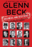 Dreamers and Deceivers True Stories of the Heroes and Villains Who Made America
