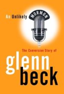 AN UNLIKELY MORMON - The Conversion Story of Glenn Beck