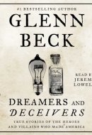 Dreamers and Deceivers: True and Untold Stories of the Heroes and Villains Who Made America