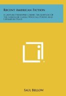 Recent American Fiction A Lecture Presented Under the Auspices of the Gertrude Clarke Whittall Poetry and Literature Fund