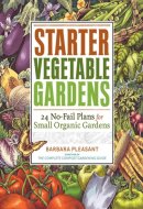 Starter Vegetable Gardens 24 No-Fail Plans for Small Organic Gardens