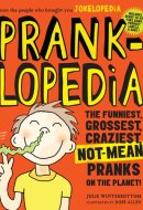 Pranklopedia The Funniest, Grossest, Craziest, Not-Mean Pranks on the Planet!