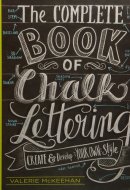 The Complete Book of Chalk Lettering Create and Develop Your Own Style