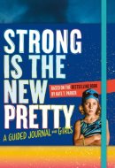 Strong Is the New Pretty: A Guided Journal for Girls