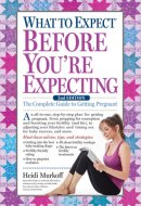 What to Expect Before You're Expecting The Complete Guide to Getting Pregnant