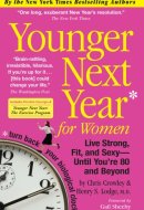 Younger Next Year for Women Live Strong, Fit, and Sexy - Until You're 80 and Beyond