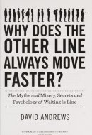 Why Does the Other Line Always Move Faster? The Myths and Misery, Secrets and Psychology of Waiting in Line