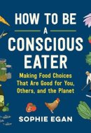 How to Be a Conscious Eater Lib/E: Making Food Choices That Are Good for You, Others, and the Planet