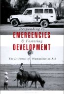 Responding to Emergencies and Fostering Development: The Dilemmas of Humanitarian Aid (Published in Association With Le Group Urd (Urgence, Rehabilitations, develOpment).)