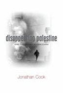 Disappearing Palestine Israel's Experiments in Human Despair