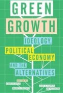 Green Growth Ideology, Political Economy and the Alternatives