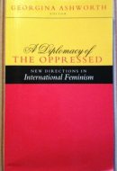 A Diplomacy of the Oppressed: New Directions in International Feminism