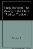 Black Marxism : The Making of the Black Radical Tradition