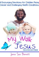 My Walk with Jesus Devotional Bible 31 Encouraging Devotions for Children Facing Cancer and Challenging Health Conditions