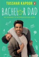 The Bachelor Dad My Journey To Fatherhood And More