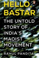 Hello Bastar The Untold Story of India's Maoist Movement