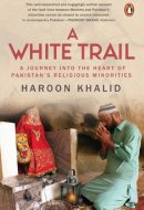 A White Trail A Journey Into the Heart of Pakistan's Religious Minorities