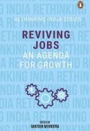 Reviving Jobs An Agenda for Growth (Rethinking India Series Vol 3)