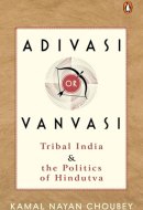 Adivasi Or Vanvasi Tribal India and the Politics of Hindutva