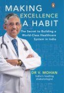 Making Excellence A Habit The Secret to Building a World-Class Healthcare System in India
