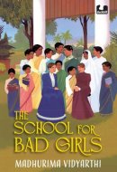 The School for Bad Girls A Fictionalized Story Of The Women's Emancipation Movement in 19th Century Bengal | Focusd on Kadambini Ganguly, One of the First Woman Doctors in India | Young Adult Novel