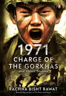 1971 Charge of the Gorkhas and Other Stories