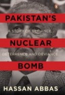 Pakistan’s Nuclear Bomb A Story of Defiance, Deterrence and Deviance