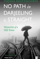 No Path in Darjeeling Is Straight Memories of a Hill Town