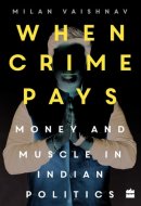 When Crime Pays Money and Muscles in Indian Politics