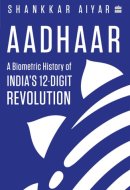 Aadhaar A Biometric History of India's 12-Digit Revolution