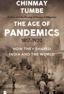 The Age of Pandemics, 1817-1920 How They Shaped India and the World