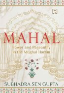 Mahal Power and Pageantry in the Mughal Harem