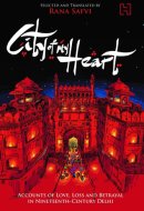 City of My Heart Accounts of Love, Loss and Betrayal in Nineteenth-Century Delhi