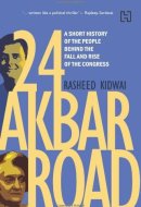 24 Akbar Road A Short History of the People Behind the Fall and Rise of the Congress