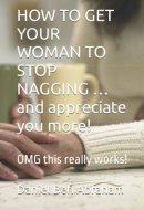 HOW TO GET YOUR WOMAN TO STOP NAGGING …and appreciate you more!: OMG this really works!