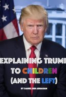 Explaining Trump to Children and the Left A Children's Book, for Adults Too