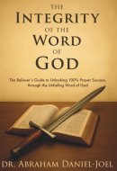 The Integrity of The Word of God: The Believer’s Guide to Unlocking 100% Prayer Success, through the Unfailing Word of God