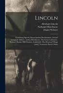 Lincoln Gettysburg Speech, Emancipation Proclamation, Second Inaugural Address; [with, ] Hawthorne: The Great Carbuncle; Webster: Bunker Hill Oration; Goldsmith: The Deserted Village; [and, ] Tennyson: Enoch Arden