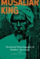 Musaliar King Decolonial Historiography of Malabar's Resistance