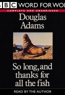 So Long, and Thanks for All the Fish Complete & Unabridged
