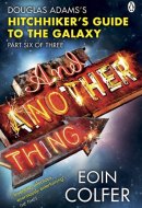 And Another Thing ... Douglas Adams' Hitchhiker's Guide to the Galaxy: Part Six of Three