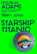Douglas Adams's Starship Titanic From the Minds Behind The Hitchhiker's Guide to the Galaxy and Monty Python