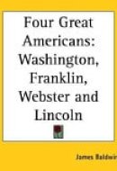 Four Great Americans Washington, Franklin, Webster and Lincoln
