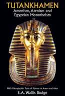 Tutankhamen Amenism, Atenism, and Egyptian Monotheism : with Hieroglyphic Texts of Hymns to Amen and Aten