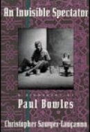 An Invisible Spectator A Biography of Paul Bowles
