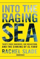 Into the Raging Sea: Thirty-Three Mariners, One Megastorm, and the Sinking of the El Faro