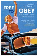 Free to Obey How the Nazis Invented Modern Management