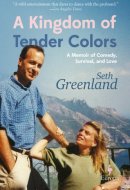 A Kingdom of Tender Colors A Memoir of Comedy, Survival, and Love
